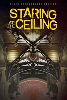Staring at the Ceiling - 10th Anniversary Edition B0FJF6DBB9 Book Cover