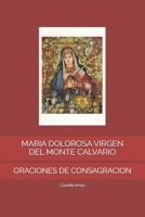 MARIA DOLOROSA VIRGEN DEL MONTE CALVARIO: ORACIONES DE CONSAGRACION (Spanish Edition) B0FRNC5C8Z Book Cover