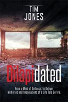 Dilapidated: From a Mind of Dullness, to Deliver Memories and Imaginations of a Life Told Before. 1514440210 Book Cover