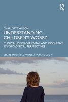 Understanding Children's Worry: Clinical, Developmental and Cognitive Psychological Perspectives 0815378882 Book Cover