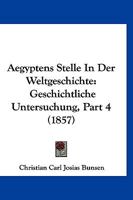 Aegyptens Stelle In Der Weltgeschichte: Geschichtliche Untersuchung, Part 4 (1857) 1168159067 Book Cover