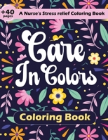 Care in Colors: Nurse's Stress Relief Coloring Book B0CKW4PKF7 Book Cover