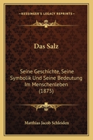 Das Salz. Seine Geschichte, seine Symbolik und seine Bedeutung im Menschenleben 1016244061 Book Cover