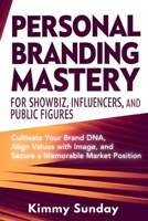 Personal Branding Mastery for Showbiz, Influencers, and Public Figures: Cultivate Your Brand DNA, Align Values with Image, and Secure a Memorable Market Position B0DTYX9KMD Book Cover