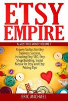 Etsy Empire: Proven Tactics for Your Etsy Business Success, Including Etsy SEO, Etsy Shop Building, Social Media for Etsy and Etsy Pricing Tips 1499742142 Book Cover