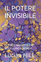 IL POTERE INVISIBILE: LE FORZE NASCOSTE CHE MODELLANO IL MONDO (Italian Edition) B0F26JGSVH Book Cover