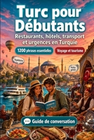 Turc Pour Débutants: 1200 phrases essentielles en Turc pour voyager en Turquie: Guide de prononciation facile, conversations du quotidien, ... pour explorer la Turquie (French Edition) B0H7MY8JXK Book Cover