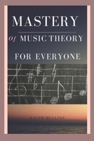 MASTERY OF MUSIC THEORY FOR EVERYONE B0DZVC88TF Book Cover