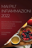 Mai Piu' Infiammazioni 2022: Ricette Veloci Per Perdere Peso Ed Eliminare Definitivamente Le Infiammazioni 1804508039 Book Cover