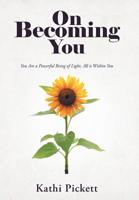 On Becoming You: You Are a Powerful Being of Light, All Is Within You 1982228261 Book Cover