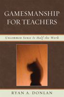Gamesmanship for Teachers: Uncommon Sense Is Half the Work 1607091038 Book Cover