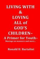 Living With and Loving All of God's Children-A Primer for Youth-: Musings on Manner and More... 0985981156 Book Cover