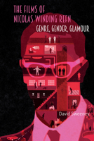 The Films of Nicolas Winding Refn: Genre, Gender, Glamour 1805966979 Book Cover