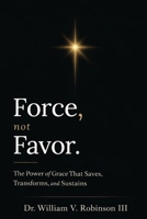 FORCE, NOT FAVOR: The Power of Grace That Saves, Transforms, and Sustains B0GXRKYG6Y Book Cover