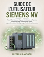 GUIDE DE L'UTILISATEUR SIEMENS NV: Manuel illustré étape par étape pour l'installation, la configuration, la gestion du réseau, l'optimisation du ... les fonctionnalités avancées B0H6Y2YGVS Book Cover