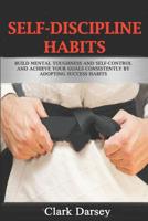 Self-Discipline Habits: Build Mental Toughness and Self-Control and Achieve Your Goals Consistently by Adopting Success Habits 1729200524 Book Cover