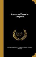 Amos: An Essay In Exegesis 1141021595 Book Cover