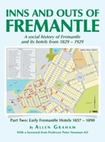 Inns and Outs of Fremantle: A social history of Fremantle and its hotels from 1829 - 1929 B0FDKH1LX4 Book Cover