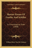 Shorter Poems Of Goethe And Schiller: In Chronological Order 1120706831 Book Cover