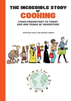 The Incredible Story of Cooking: From Prehistory to Today, 500000 Years of Adventure 1681123401 Book Cover