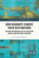 How Migrants Choose Their Destinations : Factors Influencing Post-EU Accession Choices and Decisions to Remain 1032466634 Book Cover