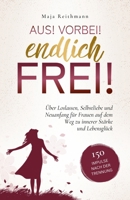 Aus! Vorbei! Endlich frei!: 150 Impulse nach der Trennung über Loslassen, Selbstliebe und Neuanfang für Frauen auf dem Weg zu innerer Stärke und Lebensglück (German Edition) 3982704731 Book Cover
