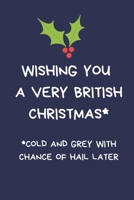 Wishing You A Very British Christmas Cold And Grey With A Chance Of Hail: Secret Santa Gifts For Coworkers Novelty Christmas Gifts for Colleagues Funny Naughty Notebook/Journal for Women Men Office Wr 1671493125 Book Cover