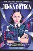 JENNA ORTEGA: THE QUEEN OF MODERN HORROR AND GEN Z COOL: How a Fearless Starlet Took Over Hollywood with Wednesday, A24, and Unstoppable Style B0F4QNT2JK Book Cover