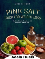 PINK SALT TRICK FOR WEIGHT LOSS: Holistic Health Practices with the Power of Pink Salt B0FH4JHKVF Book Cover