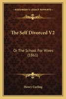 The Self Divorced V2: Or The School For Wives 1165102471 Book Cover