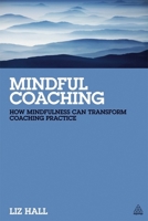 Mindful Coaching: How Mindfulness can Transform Coaching Practice 0749465662 Book Cover