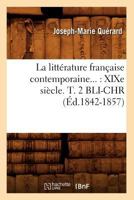 La Litta(c)Rature Franaaise Contemporaine: Xixe Sia]cle. Tome 2. Bli-Chr (A0/00d.1842-1857) 2012561977 Book Cover