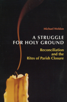 A Struggle For Holy Ground: Reconciliation and the Rites of Parish Closure 0814621554 Book Cover