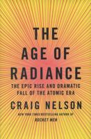 The Age of Radiance: The Epic Rise and Dramatic Fall of the Atomic Era 1451660448 Book Cover