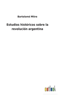 Estudios Históricos Sobre La Revolucion Argentina: Belgrano Y Güemes 1017407592 Book Cover