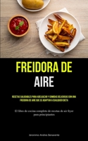 Freidora De Aire: Recetas saludables para adelgazar y comidas deliciosas con una freidora de aire que se adaptan a cualquier dieta (El l 1837873445 Book Cover