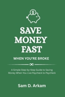 Save Money Fast When You're Broke: A Step-by-Step Guide to Building Savings Even When You Live Paycheck to Paycheck B0GPJBL8DB Book Cover