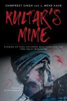 Kultar's Mime: Stories of Sikh children who survived the 1984 Delhi massacre 1523834137 Book Cover