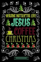 NURSING INSTRUCTOR LOVE JESUS COFFEE CHRISTMAS Blank Line journal: Christmas Coffee journal & notebook Diary / Christmas & Coffee Lover Gift Gift for NURSING INSTRUCTOR 1676888586 Book Cover