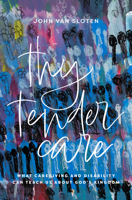 Thy Tender Care : What Caregiving and Disability Can Teach Us about the Kingdom of God 1513817868 Book Cover
