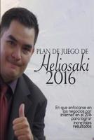Plan de Juego de Heliosaki 2016: En que enfocarse en los negocios por internet en el 2016 para lograr incre�bles resultados. 152327672X Book Cover