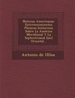 Noticias americanas: entretenimientos phisicos-historicos, sobre la Am�rica Meridional, y la Septentrianal [sic] oriental: comparacion general de los territorios, climas, y produciones en las tres esp 1275864058 Book Cover