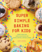 Super Simple Baking for Kids: Learn to Bake with Over 55 Easy Recipes for Cookies, Muffins, Cupcakes and More! 1641523190 Book Cover