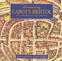 Discovering Cabot's Bristol: Life in the Medieval and Tudor Town 1900178516 Book Cover