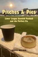 Pitches and Pies: Lower League Scottish Football and the Perfect Pie 1803699183 Book Cover