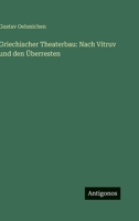 Griechischer Theaterbau: Nach Vitruv und den Überresten 356397487X Book Cover