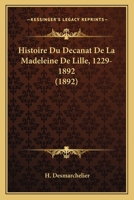 Histoire Du Da(c)Canat de La Madeleine de Lille: 1229-1892 1271394839 Book Cover