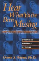 Hear What you've Been Missing: How to Cope With Hearing Loss 1565611489 Book Cover