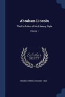 Abraham Lincoln: The Evolution of his Literary Style; Volume 1 1377151840 Book Cover
