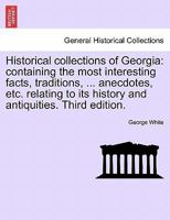 Historical collections of Georgia: containing the most interesting facts, traditions, ... anecdotes, etc. relating to its history and antiquities. Third edition. 1241511810 Book Cover